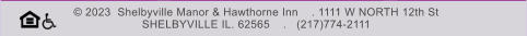 © 2023  Shelbyville Manor & Hawthorne Inn    . 1111 W NORTH 12th St  SHELBYVILLE IL. 62565    .   (217)774-2111